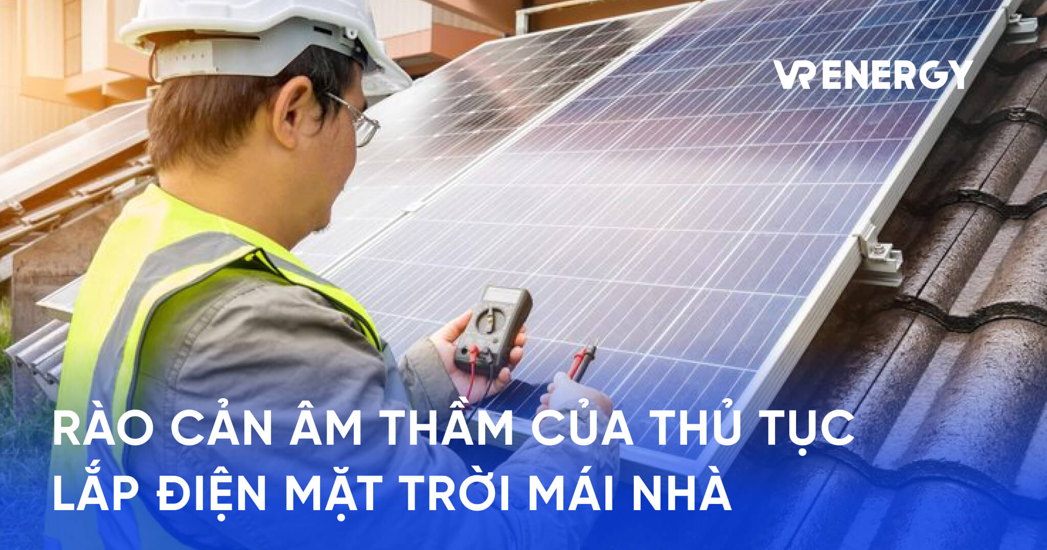 RÀO CẢN ÂM THẦM CỦA THỦ TỤC  LẮP ĐIỆN MẶT TRỜI MÁI NHÀ